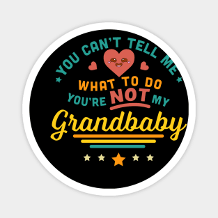 You Can't Tell Me What To Do You're Not My Grandbaby Magnet